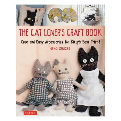 "The Cat Lover's Craft Book: Cute and Easy Accessories for Kitty's Best Friend" - "" ("Shugei Ne