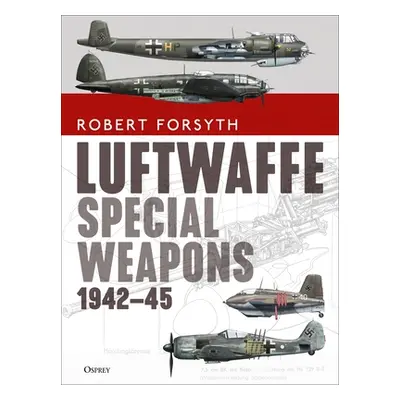 "Luftwaffe Special Weapons 1942-45" - "" ("Forsyth Robert")(Pevná vazba)