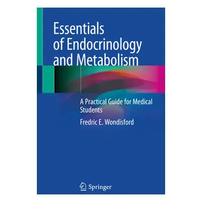 "Essentials of Endocrinology and Metabolism: A Practical Guide for Medical Students" - "" ("Wond