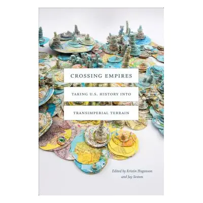 "Crossing Empires: Taking U.S. History Into Transimperial Terrain" - "" ("Hoganson Kristin L.")(