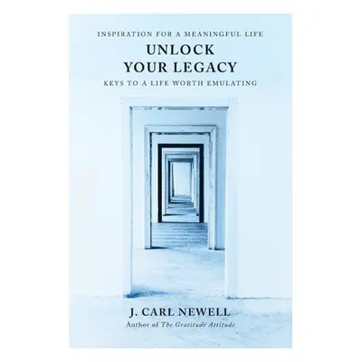 "Unlock Your Legacy: Keys to a Life Worth Emulating" - "" ("Newell J. Carl")(Paperback)