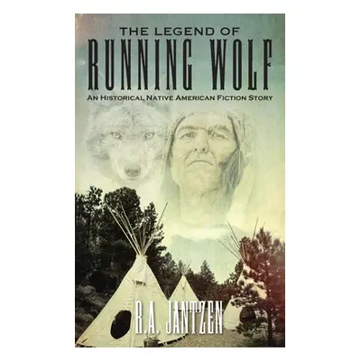 "The Legend of Running Wolf: An Historical Native American Fiction Story" - "" ("Jantzen R. a.")