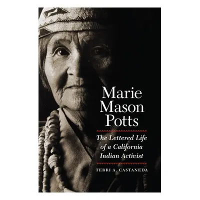 "Marie Mason Potts: The Lettered Life of a California Indian Activist" - "" ("Castaneda Terri A.