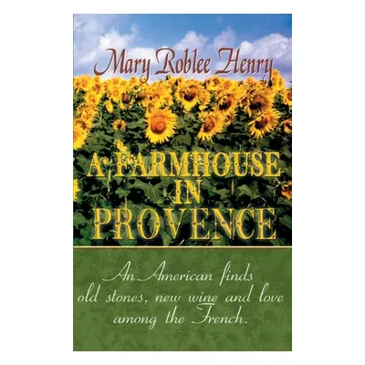 "A Farmhouse in Provence" - "" ("Henry Mary Roblee")(Paperback)