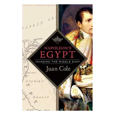 "Napoleon's Egypt: Invading the Middle East" - "" ("Cole Juan")(Paperback)