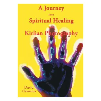 "A Journey Into Spiritual Healing and Kirlian Photography" - "" ("Clements David")(Paperback)