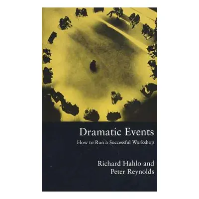 "Dramatic Events: How to Run a Workshop for Theater, Education or Business" - "" ("Hahlo Richard