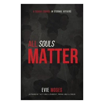 "All Souls Matter: A Crash Course in Eternal Affairs" - "" ("Moses Evie")(Paperback)