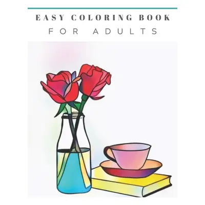 "Easy Coloring Book For Adults: Beautiful Simple Designs, Floral, Flower Coloring Book, Large Pr