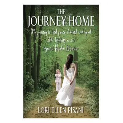 "The Journey Home: My Journey to Find Peace of Mind and Heart While Fighting a War Against Bi-Po