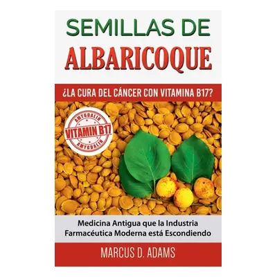 "Semillas de Albaricoque - La Cura del Cncer con Vitamina B17?: Medicina Antigua que la Industri