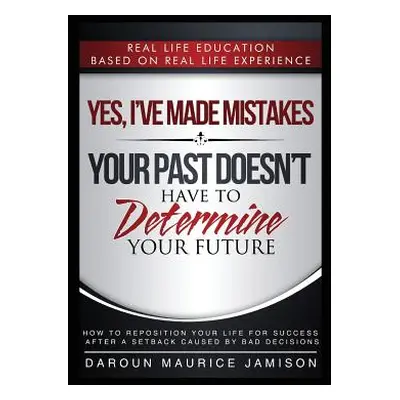 "Yes I've made MISTAKES: Your Past Doesn't Have to Determine Your Future" - "" ("Jamison Daroun 