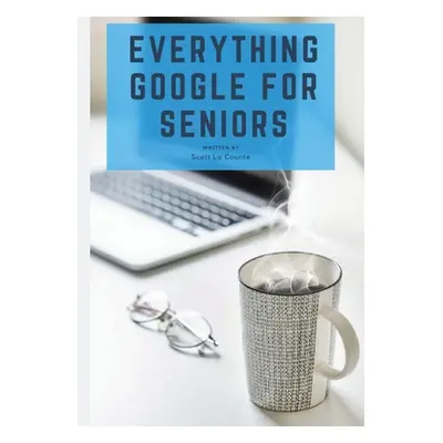 "Everything Google for Seniors: The Unofficial Guide to Gmail, Google Apps, Chromebooks, and Mor