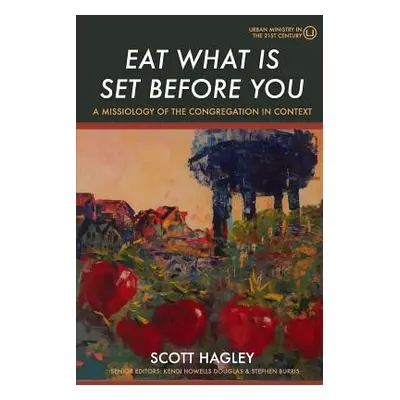 "Eat What Is Set Before You: A Missiology of the Congregation in Context" - "" ("Hagley Scott")(