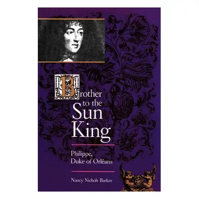 "Brother to the Sun King: Philippe, Duke of Orleans" - "" ("Barker Nancy Nichols")(Paperback)