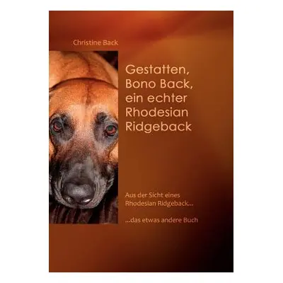 "Gestatten, Bono Back, ein echter Rhodesian Ridgeback: Aus der Sicht eines Rhodesian Ridgeback..