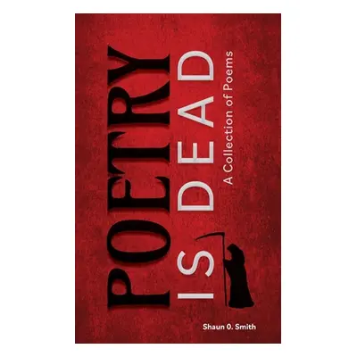 "Poetry Is Dead: A Collection of Poems" - "" ("Smith Shaun O.")(Paperback)