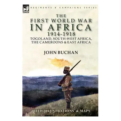 "The First World War in Africa 1914-1918: Togoland, South-West Africa, the Cameroons & East Afri