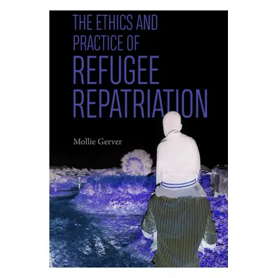 "The Ethics and Practice of Refugee Repatriation" - "" ("Gerver Mollie")(Paperback)