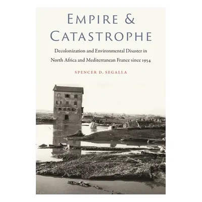 "Empire and Catastrophe: Decolonization and Environmental Disaster in North Africa and Mediterra