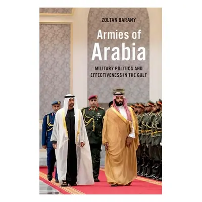 "Armies of Arabia: Military Politics and Effectiveness in the Gulf" - "" ("Barany Zoltan")(Pevná