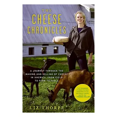 "The Cheese Chronicles: A Journey Through the Making and Selling of Cheese in America, from Fiel