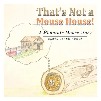 "That's Not a Mouse House!: A Mountain Mouse Story" - "" ("Honea Caryl Lynne")(Paperback)