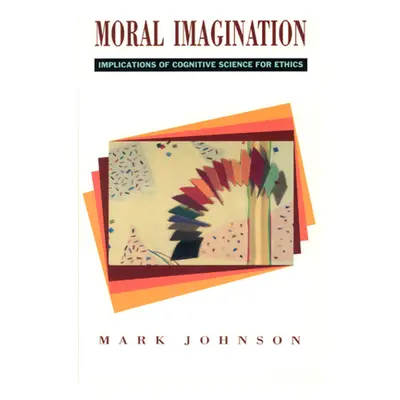 "Moral Imagination: Implications of Cognitive Science for Ethics" - "" ("Johnson Mark")(Paperbac