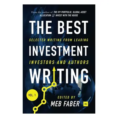 "The Best Investment Writing Volume 1: Selected writing from leading investors and authors" - ""