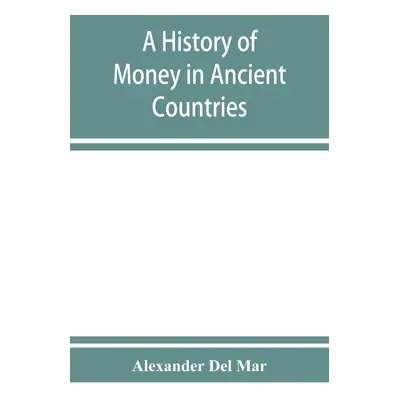 "A history of money in ancient countries from the earliest times to the present" - "" ("Del Mar 