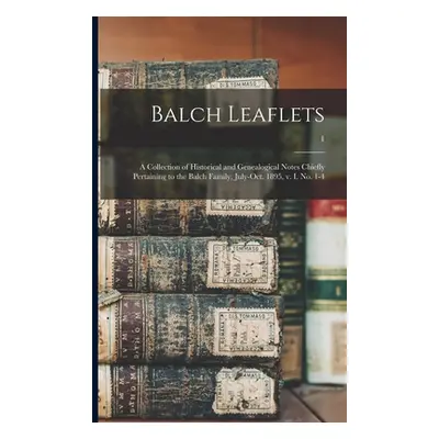 "Balch Leaflets: a Collection of Historical and Genealogical Notes Chiefly Pertaining to the Bal