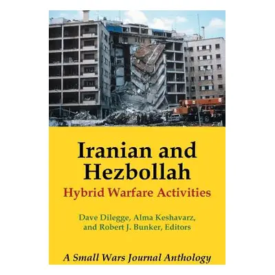 "Iranian and Hezbollah Hybrid Warfare Activities: A Small Wars Journal Anthology" - "" ("Dilegge