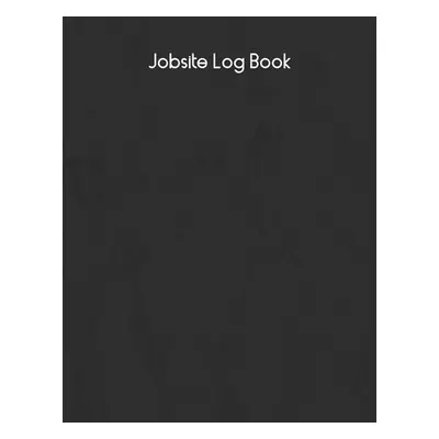 "Jobsite Log Book: Contractors Logbook to Record Daily Activity, Employee, Trade, Sub Contractor