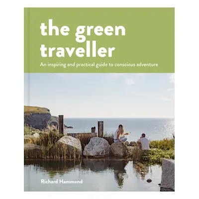 "The Green Traveller: Conscious Adventure That Doesn't Cost the Earth" - "" ("Hammond Richard")(