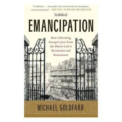 "Emancipation: How Liberating Europe's Jews from the Ghetto Led to Revolution and Renaissance" -