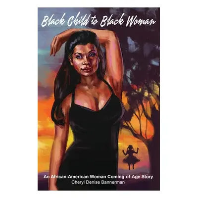 "Black Child to Black Woman: An African-American Woman Coming-of-Age Story" - "" ("Bannerman Che