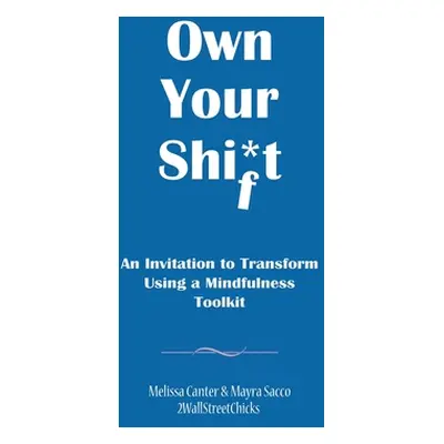 "Own Your Shift: An Invitation to Transform Using a Mindfulness Toolkit" - "" ("Canter Melissa")