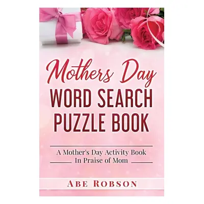 "Mothers Day Word Search Puzzle Book: A Mother's Day Activity Book In Praise of Mom" - "" ("Robs