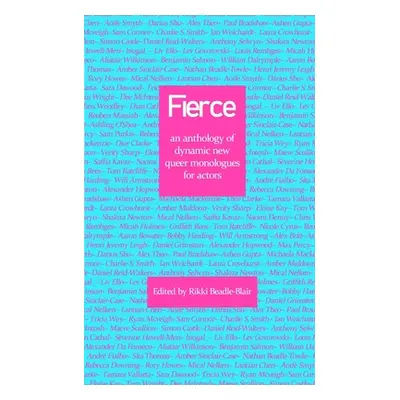 "Fierce: an anthology of dynamic new queer monologues for actors" - "" ("Beadle-Blair Rikki")(Pa