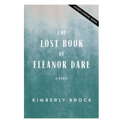 "The Lost Book of Eleanor Dare" - "" ("Brock Kimberly")(Pevná vazba)