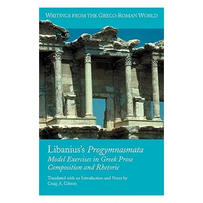 "Libanius's Progymnasmata: Model Exercises in Greek Prose Composition and Rhetoric" - "" ("Gibso