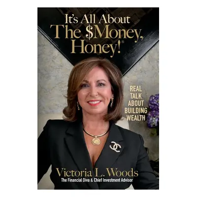 "It's All about the $Money, Honey!: Real Talk about Building Wealth" - "" ("Woods Victoria")(Pap