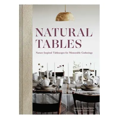 "Natural Tables: Nature-Inspired Tablescapes for Memorable Gatherings" - "" ("Pomeroy Shellie")(