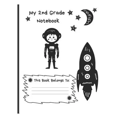 "My 2nd Grade Notebook: Wide Ruled Composition School Notebook for Space Loving Second Graders, 