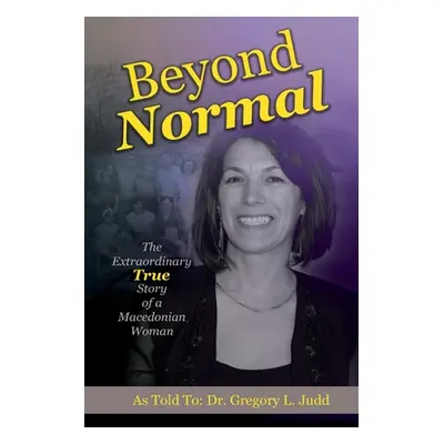 "Beyond Normal: The Extraordinary True Story of a Macedonian Woman" - "" ("Judd Gregory L.")(Pap