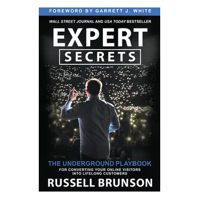 "Expert Secrets: The Underground Playbook for Converting Your Online Visitors Into Lifelong Cust