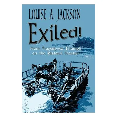 "Exiled!: From Tragedy to Triumph on the Missouri Frontier" - "" ("Jackson Louise A.")(Paperback