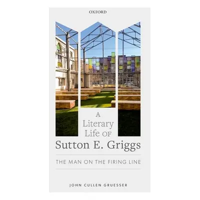 "A Literary Life of Sutton E. Griggs: The Man on the Firing Line" - "" ("Gruesser John Cullen")(