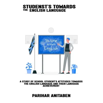 "A study of school students' attitudes towards the English language and their language achieveme