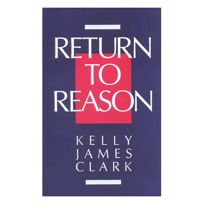 "Return to Reason: A Critique of Enlightenment Evidentialism and a Defense of Reason and Belief 